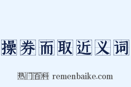 操券而取近义词是什么意思的图片